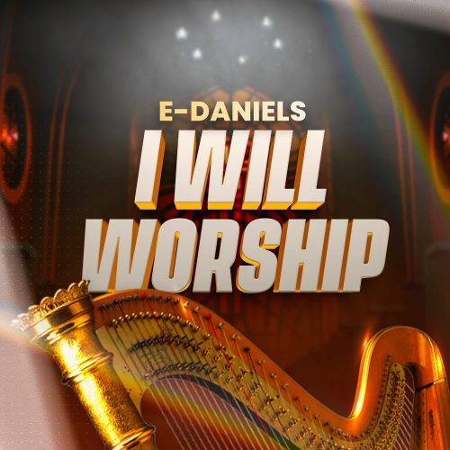 E-Daniels – I Will Worship E-Daniels – I Will Worship