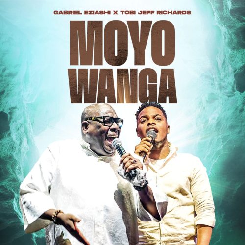 Gabriel Eziashi – Moyo Wanga Ft. Tobi Jeff Richards Gabriel Eziashi – Moyo Wanga Ft. Tobi Jeff Richards