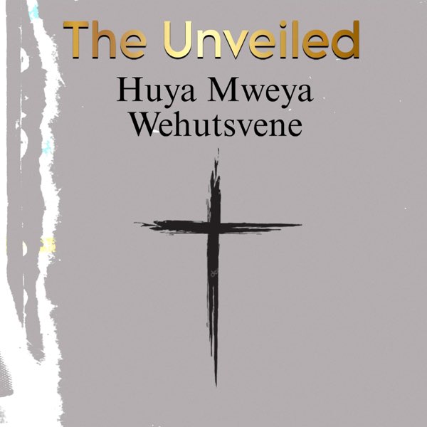 The Unveiled - Huya Mweya Wehutsvene