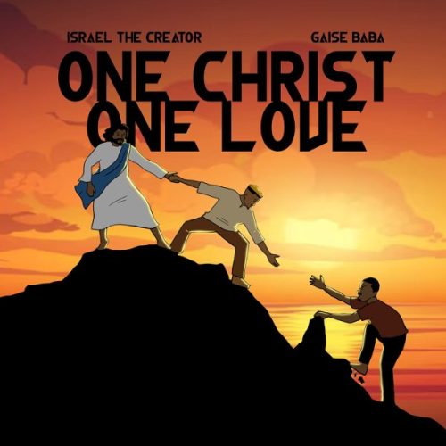 Israel The Creator – One Christ One Love ft Gaise Baba Israel The Creator – One Christ One Love ft Gaise Baba