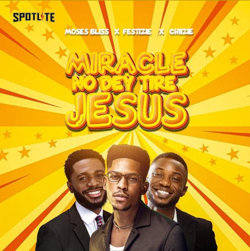 Moses Bliss – Miracle No Dey Tire Jesus Moses Bliss – Miracle No Dey Tire Jesus