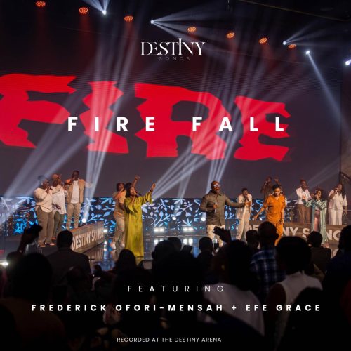 Destiny Songs – Fire FallOfori-Mensah & Efe Grace Destiny Songs – Fire FallOfori-Mensah & Efe Grace