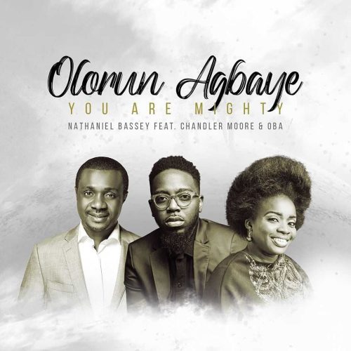 Nathaniel Bassey – Olorun Agbaye (You Are Mighty) ft. Chandler Moore & Oba Nathaniel Bassey – Olorun Agbaye (You Are Mighty) ft. Chandler Moore & Oba