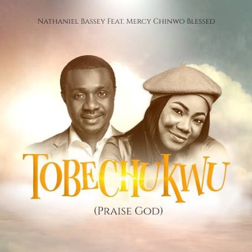 Nathaniel Bassey – Tobechukwu (Praise God) Nathaniel Bassey – Tobechukwu (Praise God)