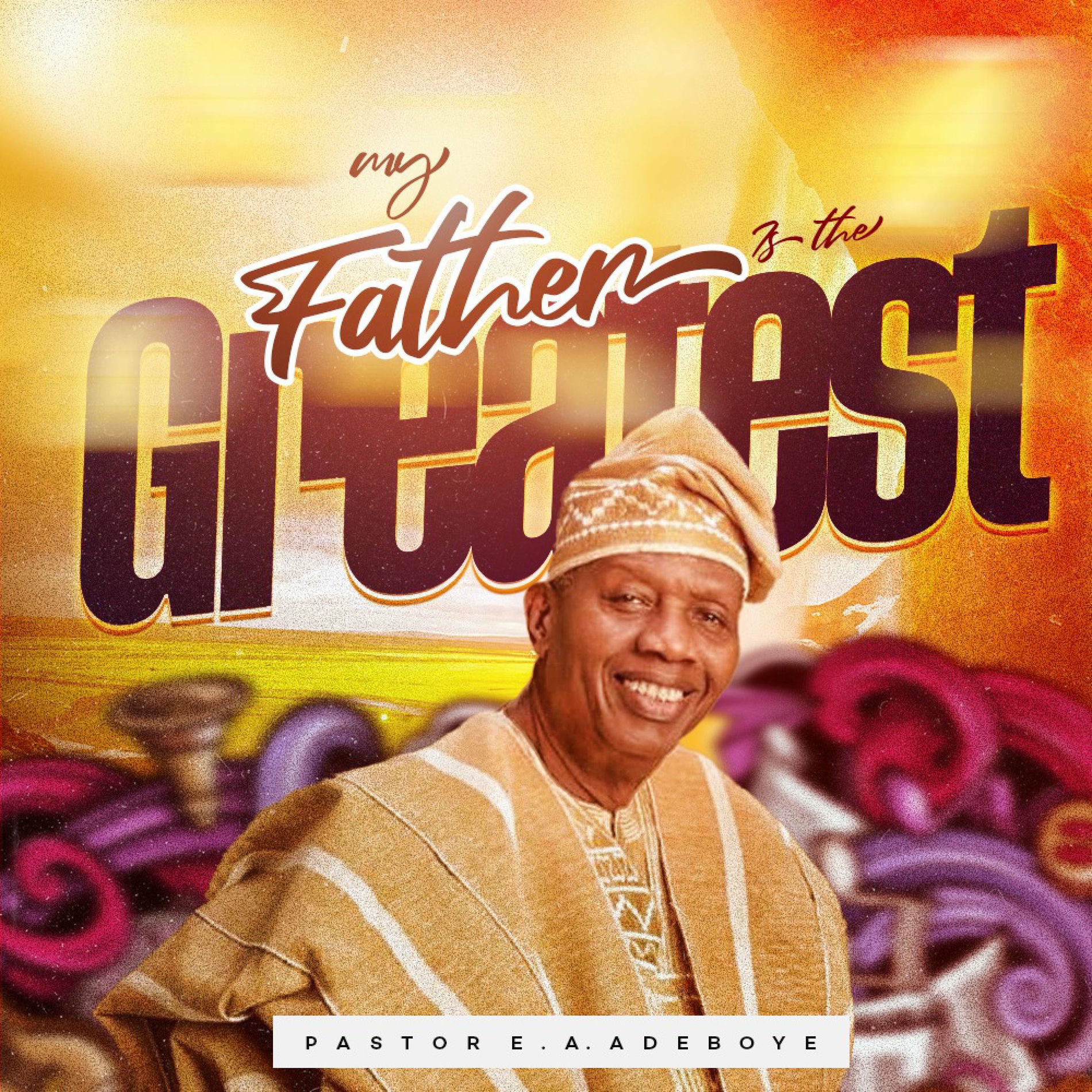 Pastor E.A Adeboye - My Father Is The Greatest